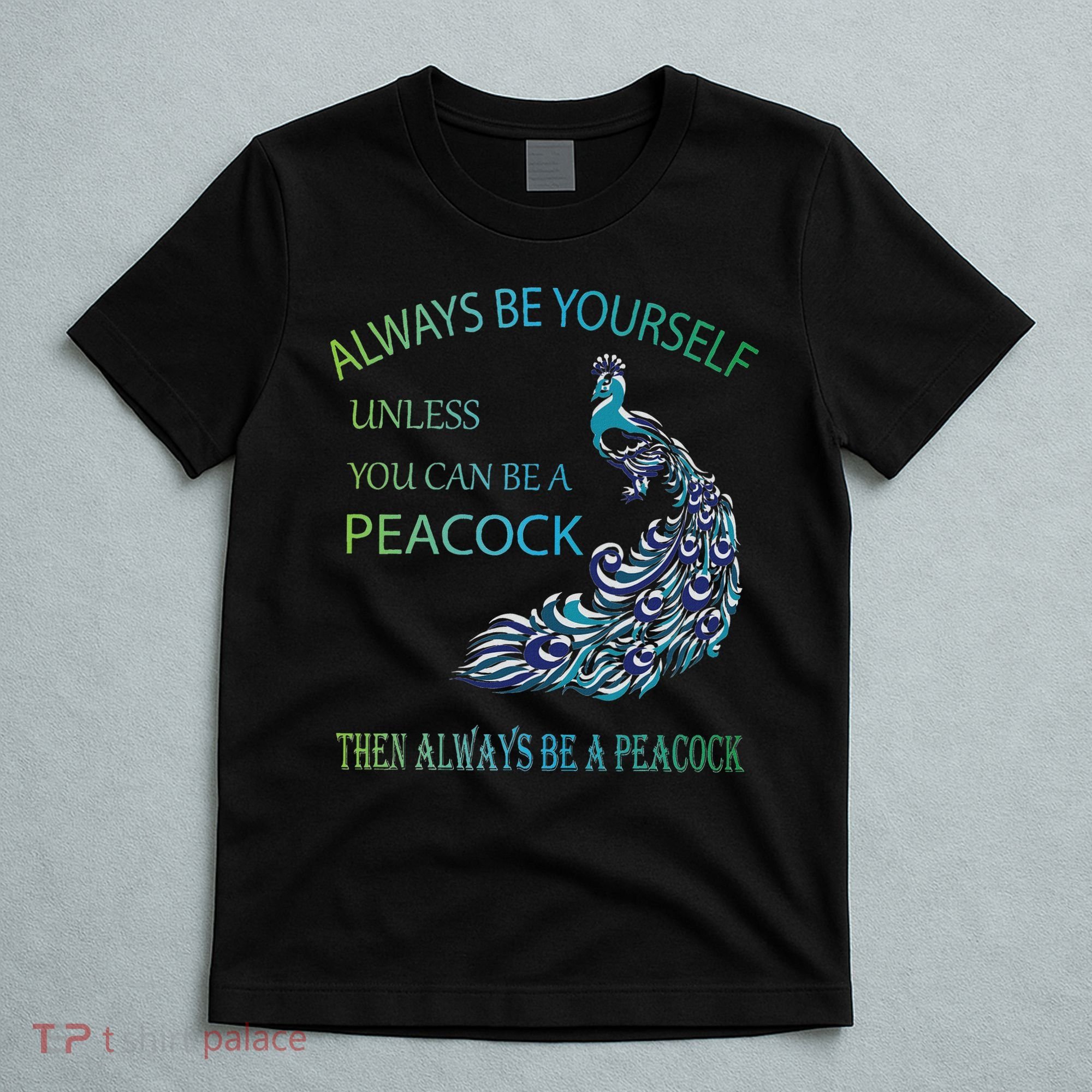Always Be Yourself Unless You Can Be A Peacock T-Shirt