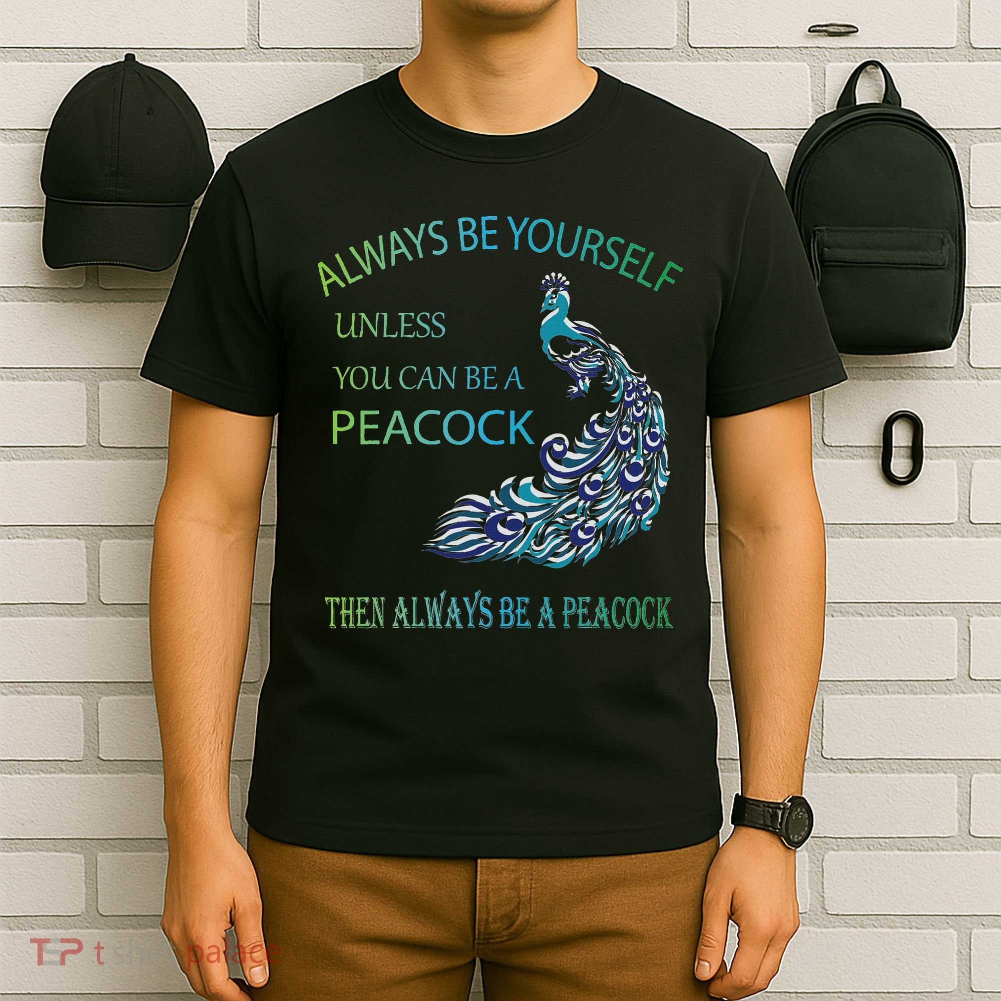 Always Be Yourself Unless You Can Be A Peacock T-Shirt