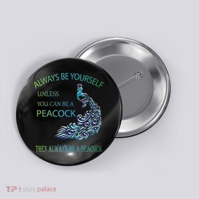Always Be Yourself Unless You Can Be A Peacock Button