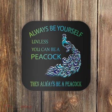 Always Be Yourself Unless You Can Be A Peacock Coaster