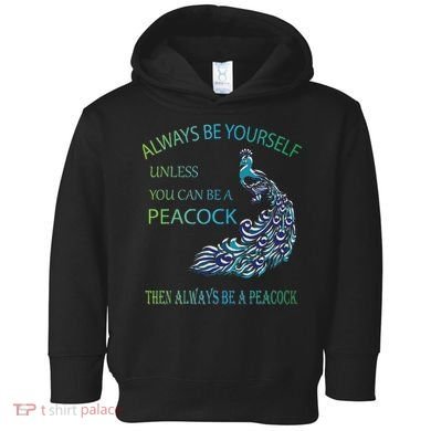 Always Be Yourself Unless You Can Be A Peacock Toddler Hoodie