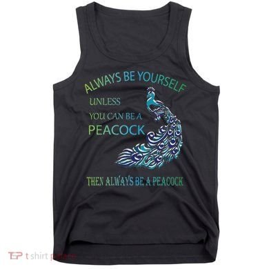 Always Be Yourself Unless You Can Be A Peacock Tank Top