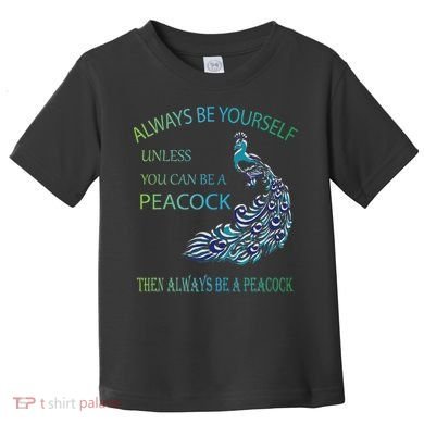 Always Be Yourself Unless You Can Be A Peacock Toddler T-Shirt
