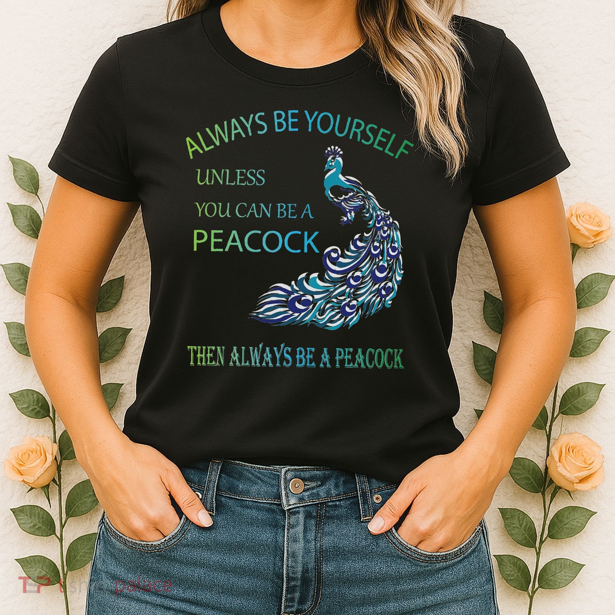 Always Be Yourself Unless You Can Be A Peacock Women's T-Shirt