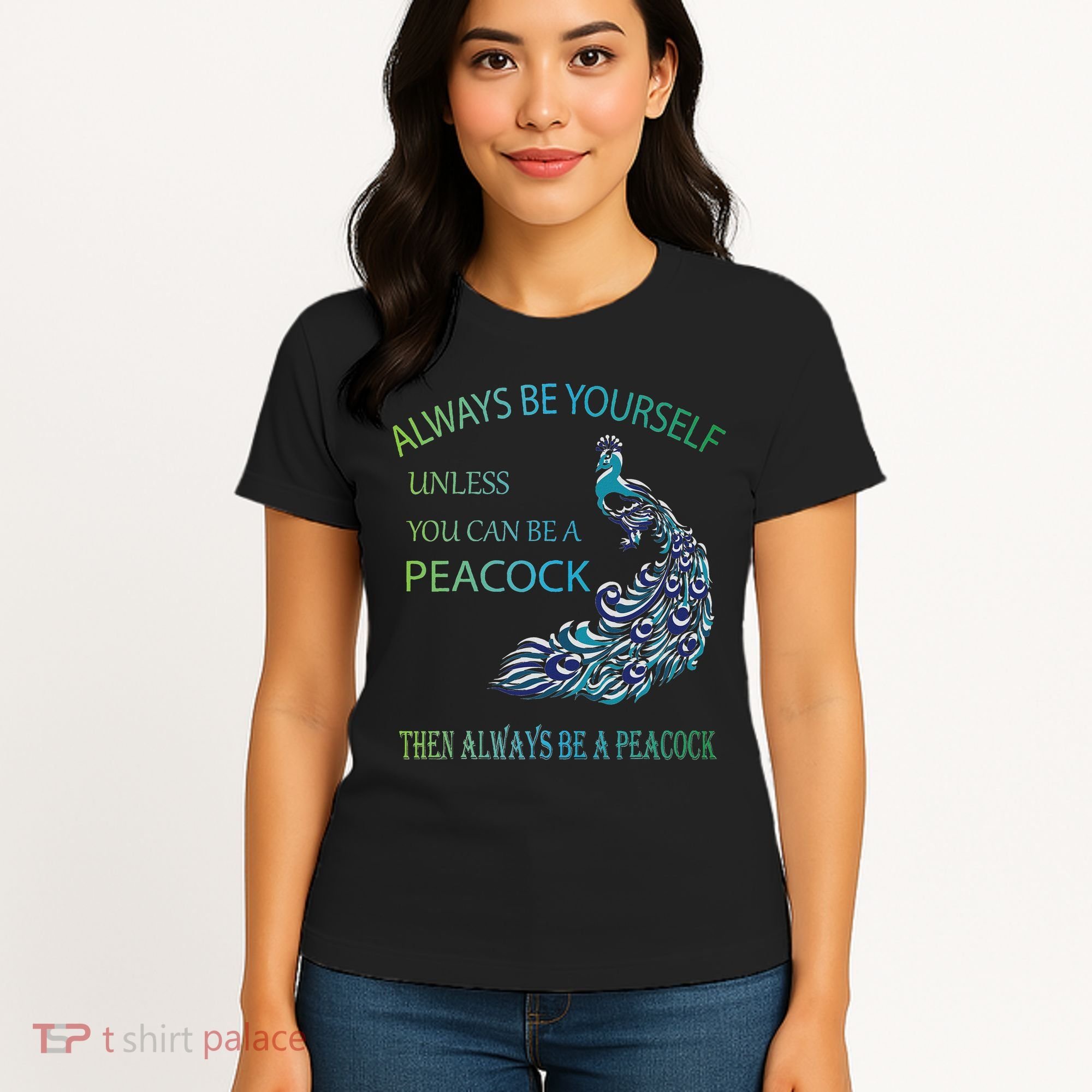 Always Be Yourself Unless You Can Be A Peacock Women's T-Shirt