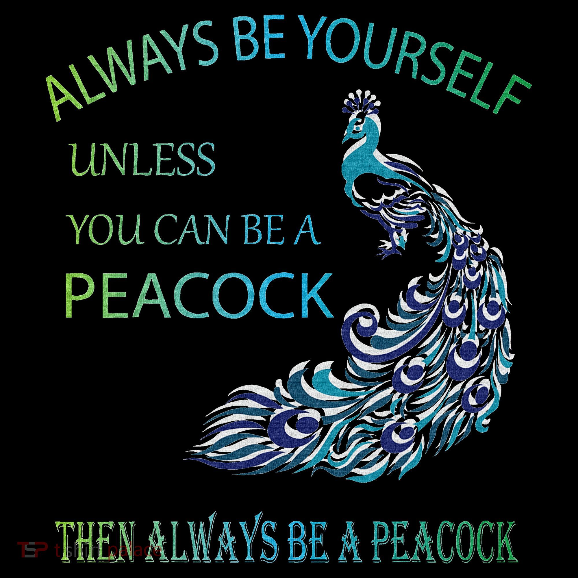 Always Be Yourself Unless You Can Be A Peacock Women's T-Shirt