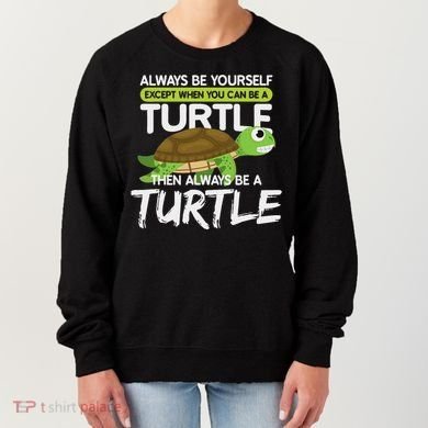 Always Be Yourself Except You Can Be Turtle Funny Women's Sweatshirt