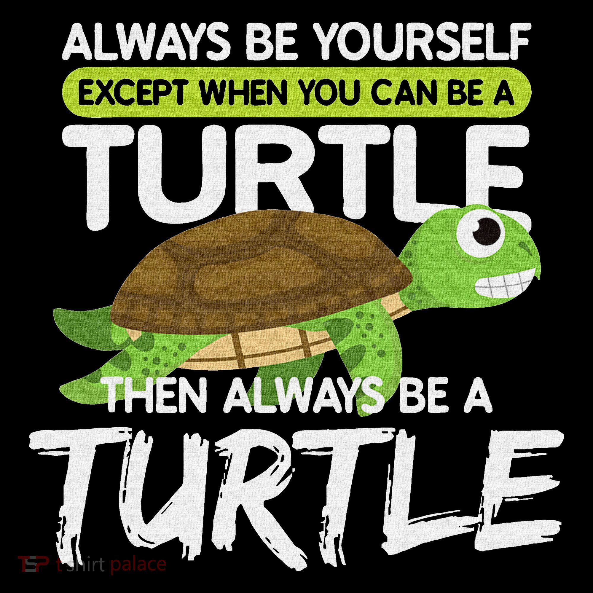 Always Be Yourself Except You Can Be Turtle Funny T-Shirt
