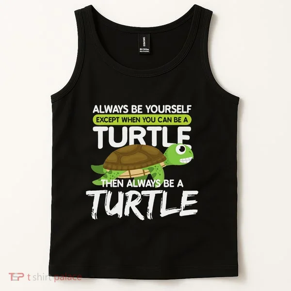 Always Be Yourself Except You Can Be Turtle Funny Tank Top