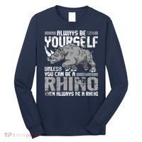 Always Be Yourself Unless You Can Be A Rhino Long Sleeve Shirt thumb 0