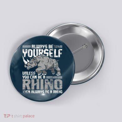 Always Be Yourself Unless You Can Be A Rhino Button