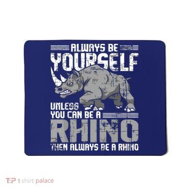 Always Be Yourself Unless You Can Be A Rhino Mousepad