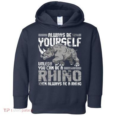 Always Be Yourself Unless You Can Be A Rhino Toddler Hoodie