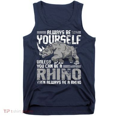 Always Be Yourself Unless You Can Be A Rhino Tank Top