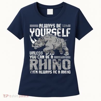 Always Be Yourself Unless You Can Be A Rhino Women's T-Shirt