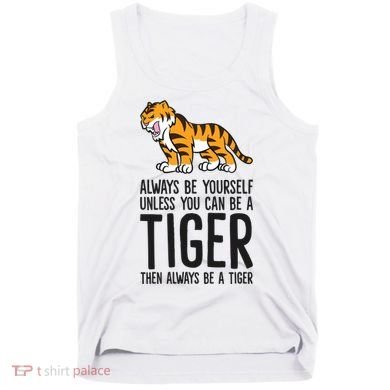 Always Be Yours Unless You Can Be A Tiger Meaningful Gift Tank Top