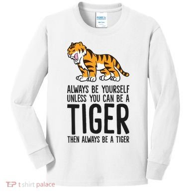 Always Be Yours Unless You Can Be A Tiger Meaningful Gift Kids Long Sleeve Shirt