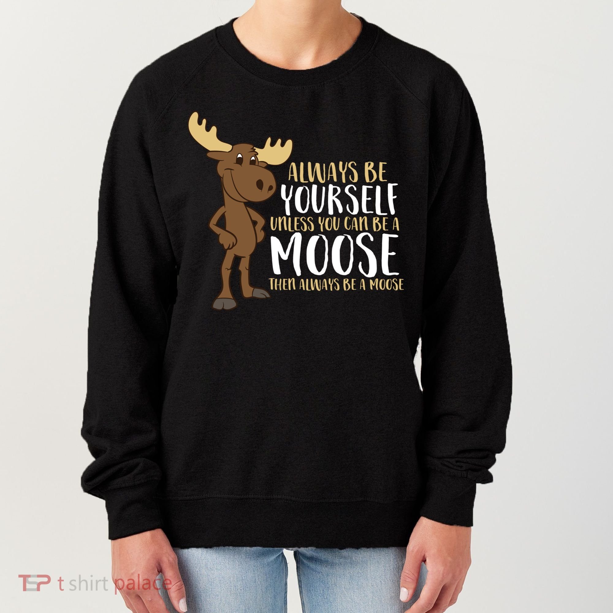 Always Be Yourself Unless You Can Be A Moose Women's Sweatshirt