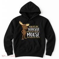 Always Be Yourself Unless You Can Be A Moose Hoodie thumb 0