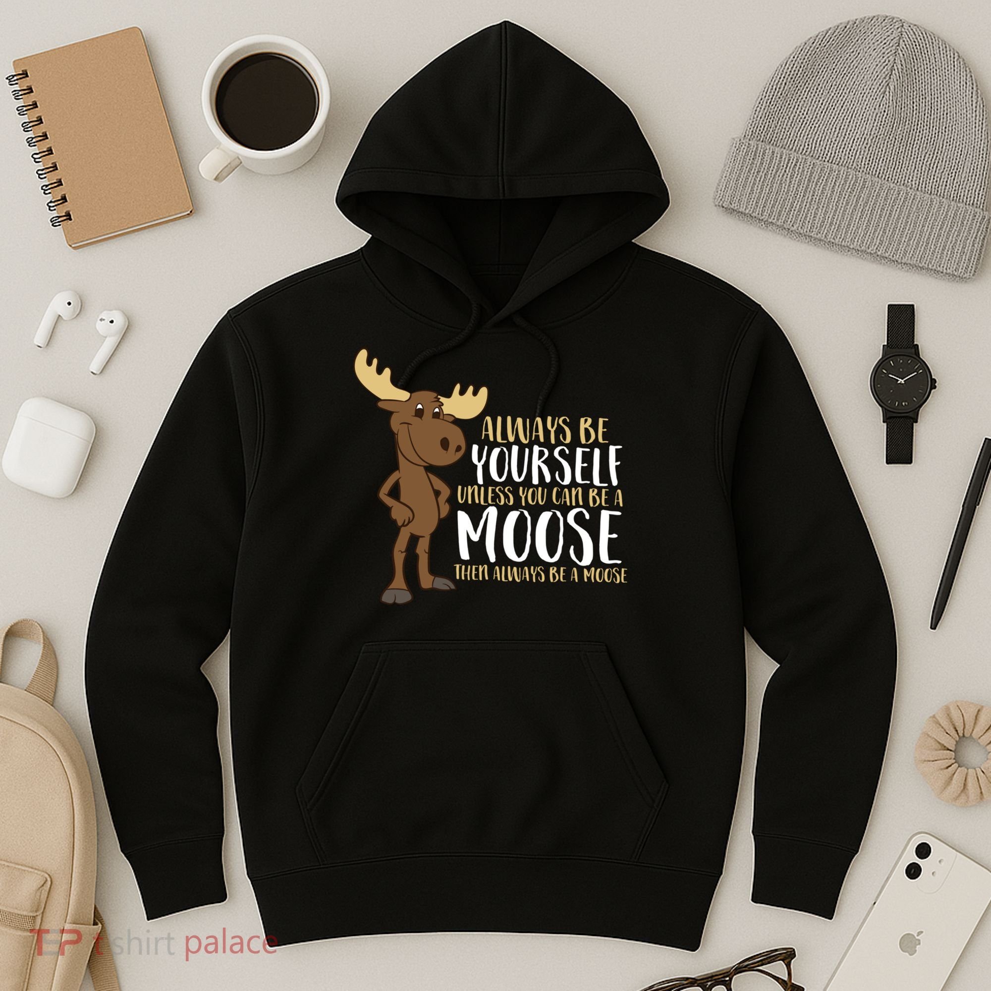Always Be Yourself Unless You Can Be A Moose Hoodie