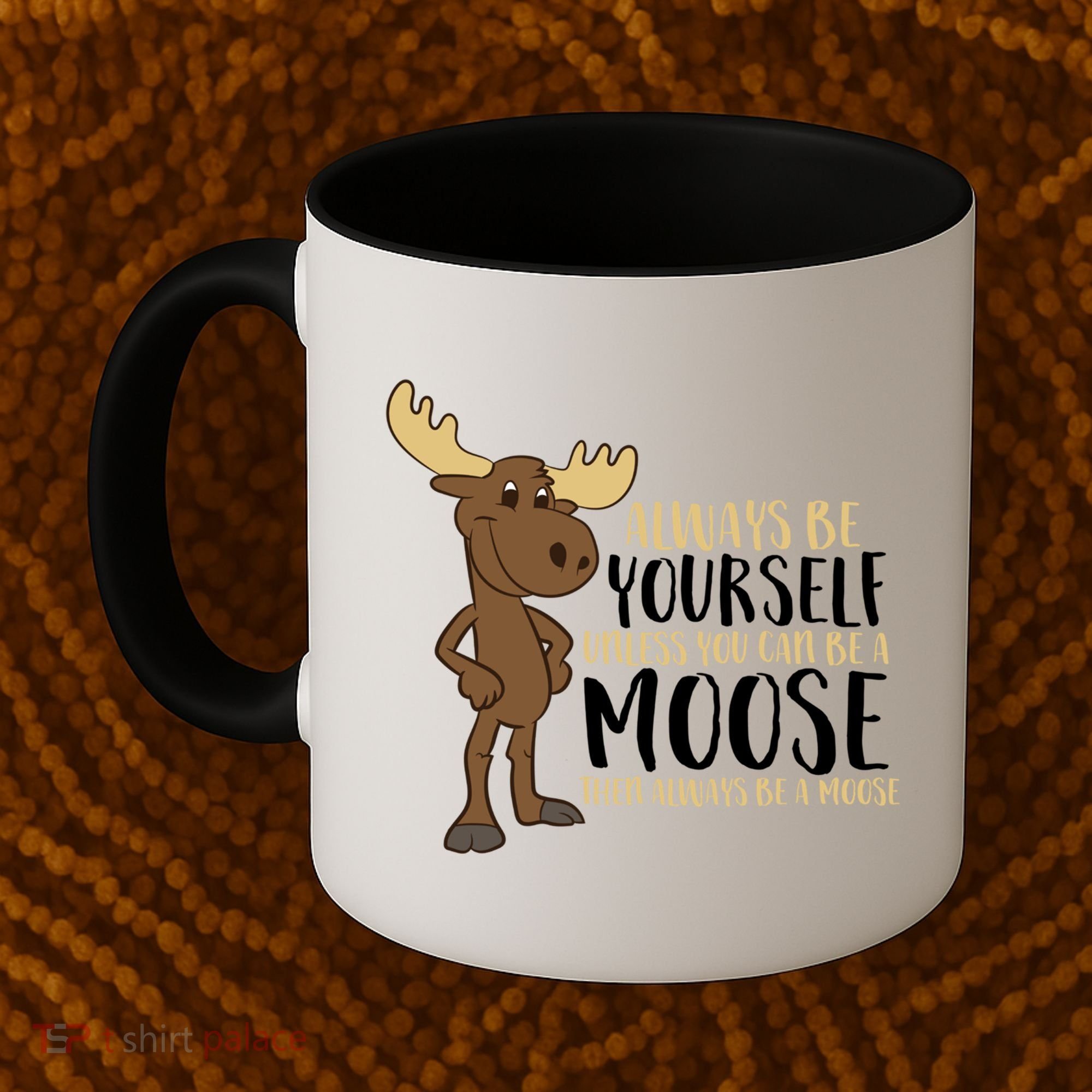 Always Be Yourself Unless You Can Be A Moose Coffee Mug