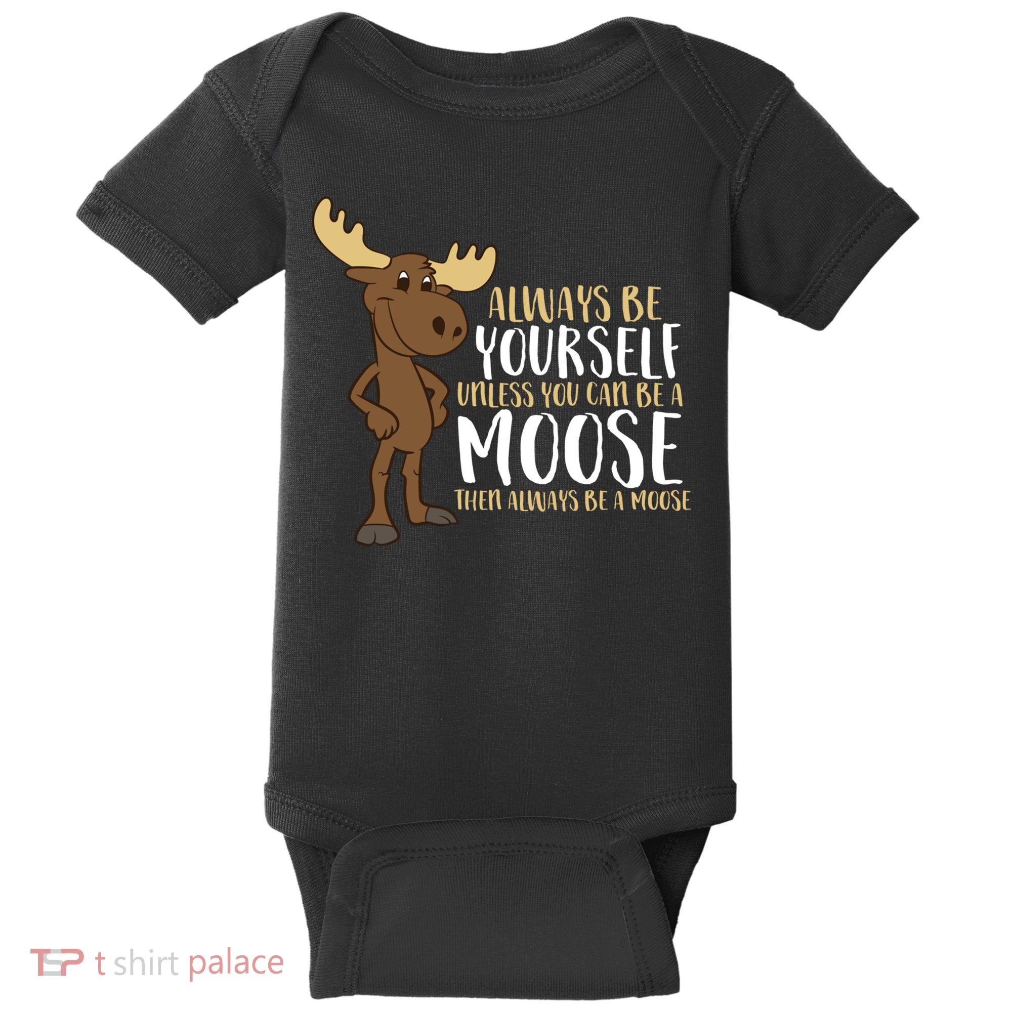 Always Be Yourself Unless You Can Be A Moose Baby Bodysuit