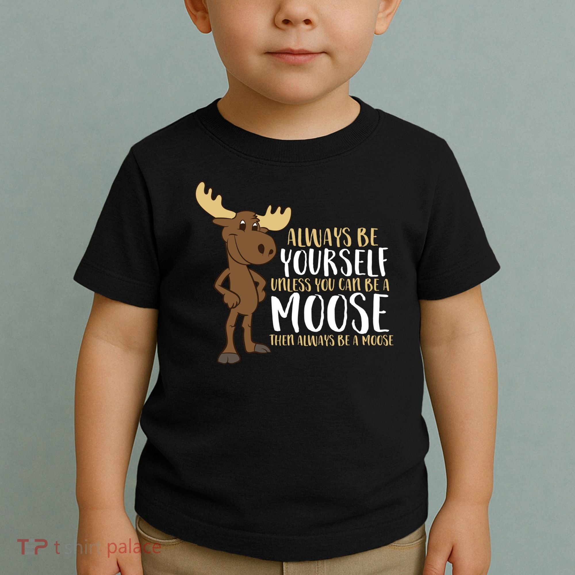 Always Be Yourself Unless You Can Be A Moose Toddler T-Shirt