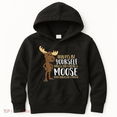 Always Be Yourself Unless You Can Be A Moose Kids Hoodie