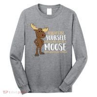 Always Be Yourself Unless You Can Be A Moose Long Sleeve Shirt thumb 0