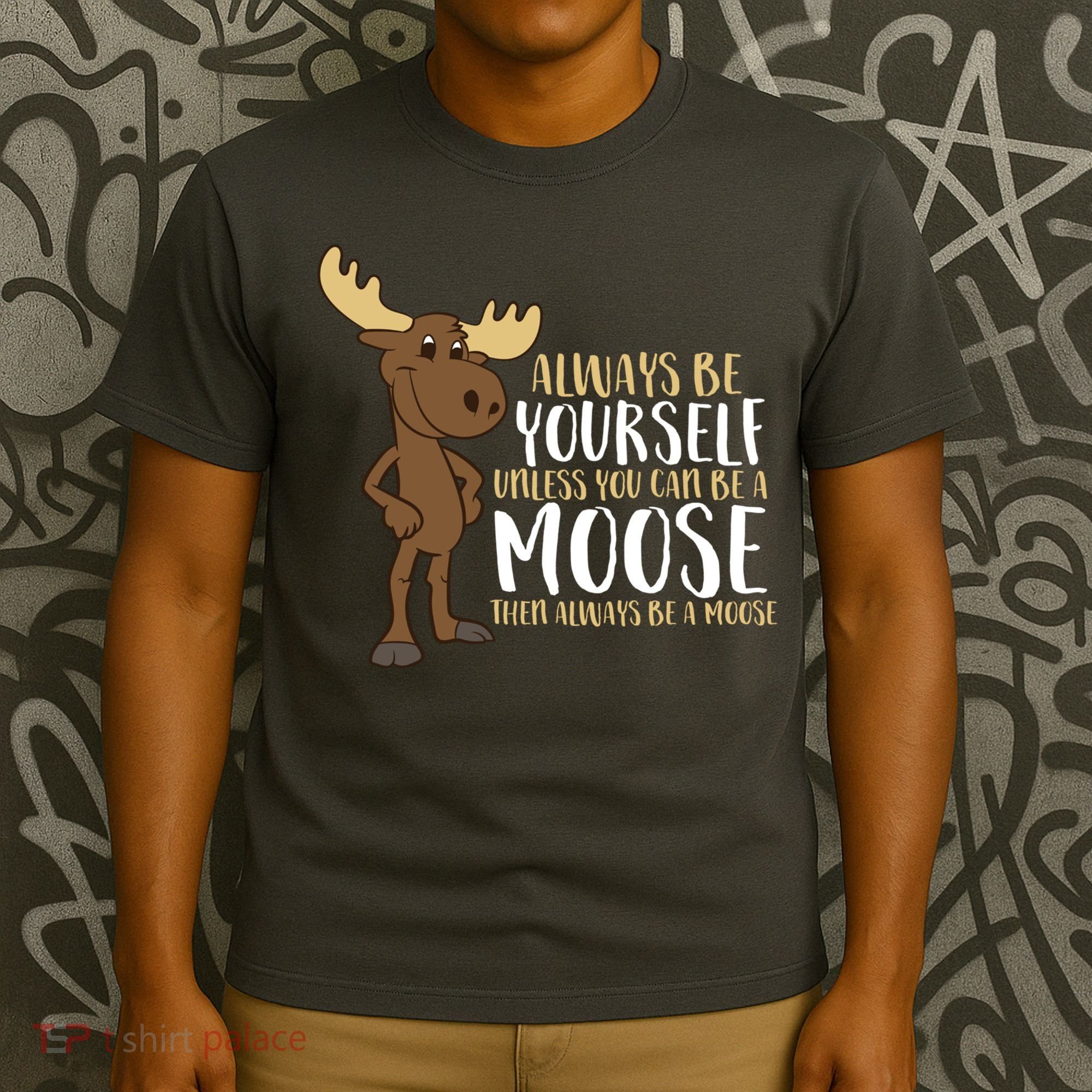 Always Be Yourself Unless You Can Be A Moose T-Shirt