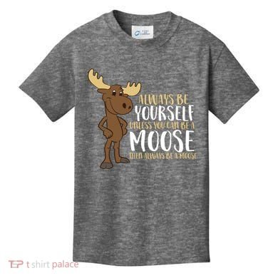 Always Be Yourself Unless You Can Be A Moose Kids T-Shirt