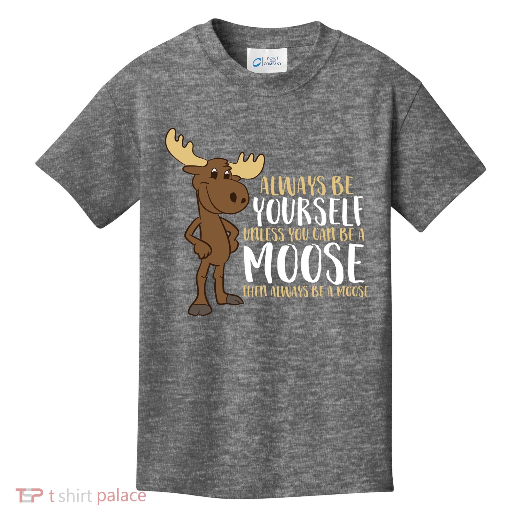 Always Be Yourself Unless You Can Be A Moose Kids T-Shirt