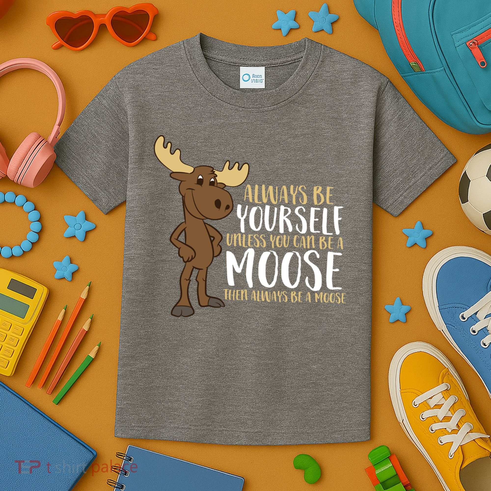 Always Be Yourself Unless You Can Be A Moose Kids T-Shirt