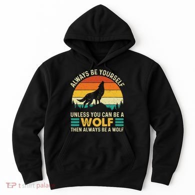 Always Be Yourself Unless You Can Be A Wolf Wolf Lover Hoodie