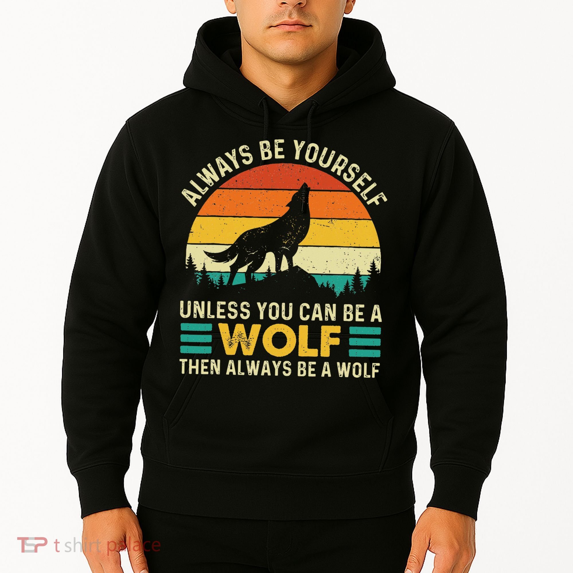 Always Be Yourself Unless You Can Be A Wolf Wolf Lover Hoodie
