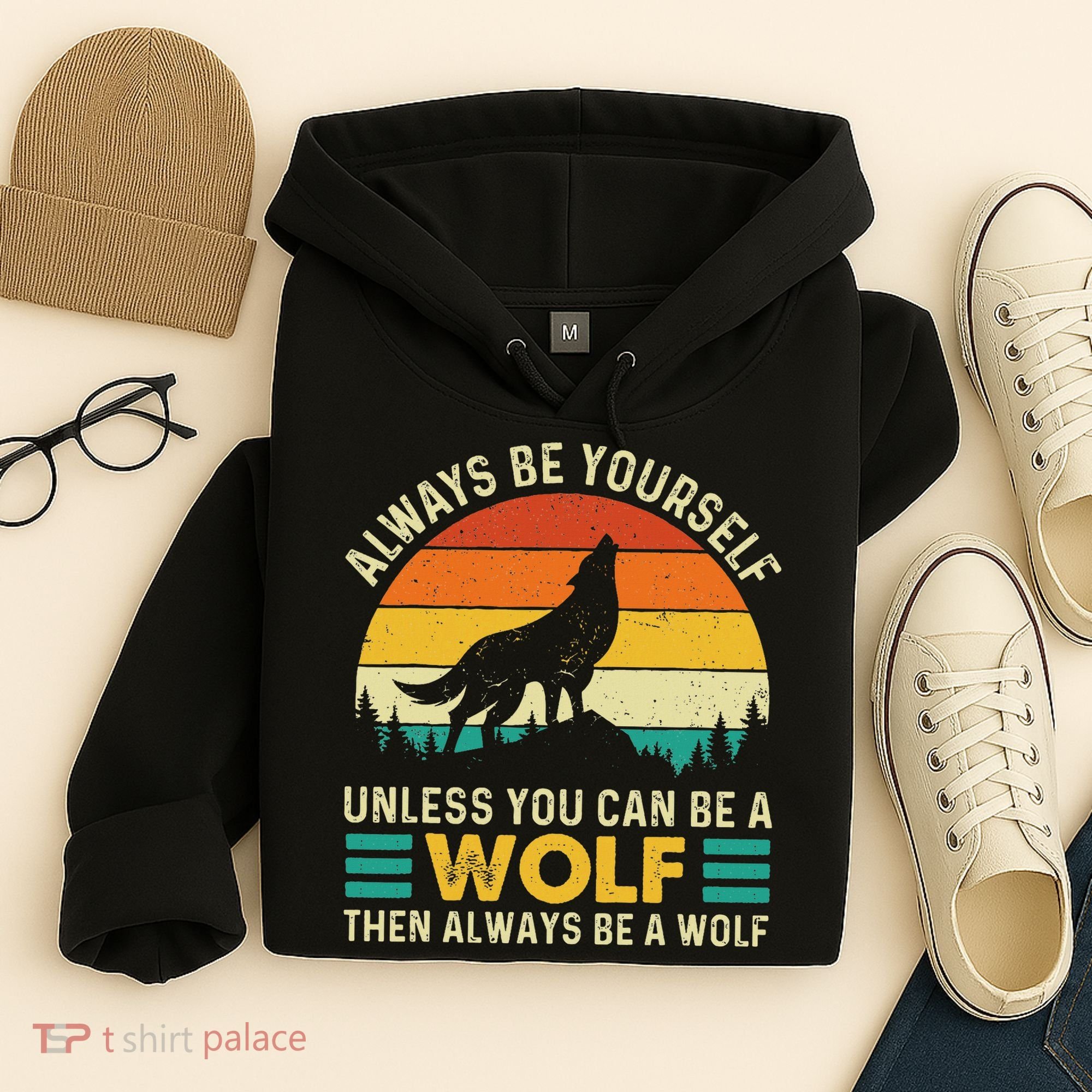 Always Be Yourself Unless You Can Be A Wolf Wolf Lover Hoodie