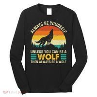 Always Be Yourself Unless You Can Be A Wolf Wolf Lover Long Sleeve Shirt thumb 0