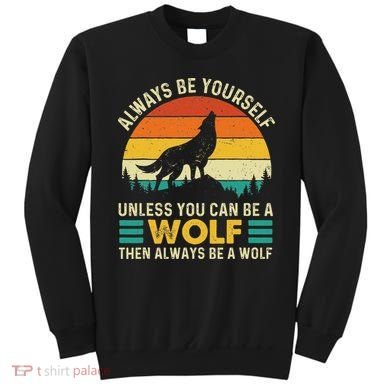 Always Be Yourself Unless You Can Be A Wolf Wolf Lover Sweatshirt