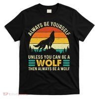 Always Be Yourself Unless You Can Be A Wolf Wolf Lover T-Shirt thumb 0