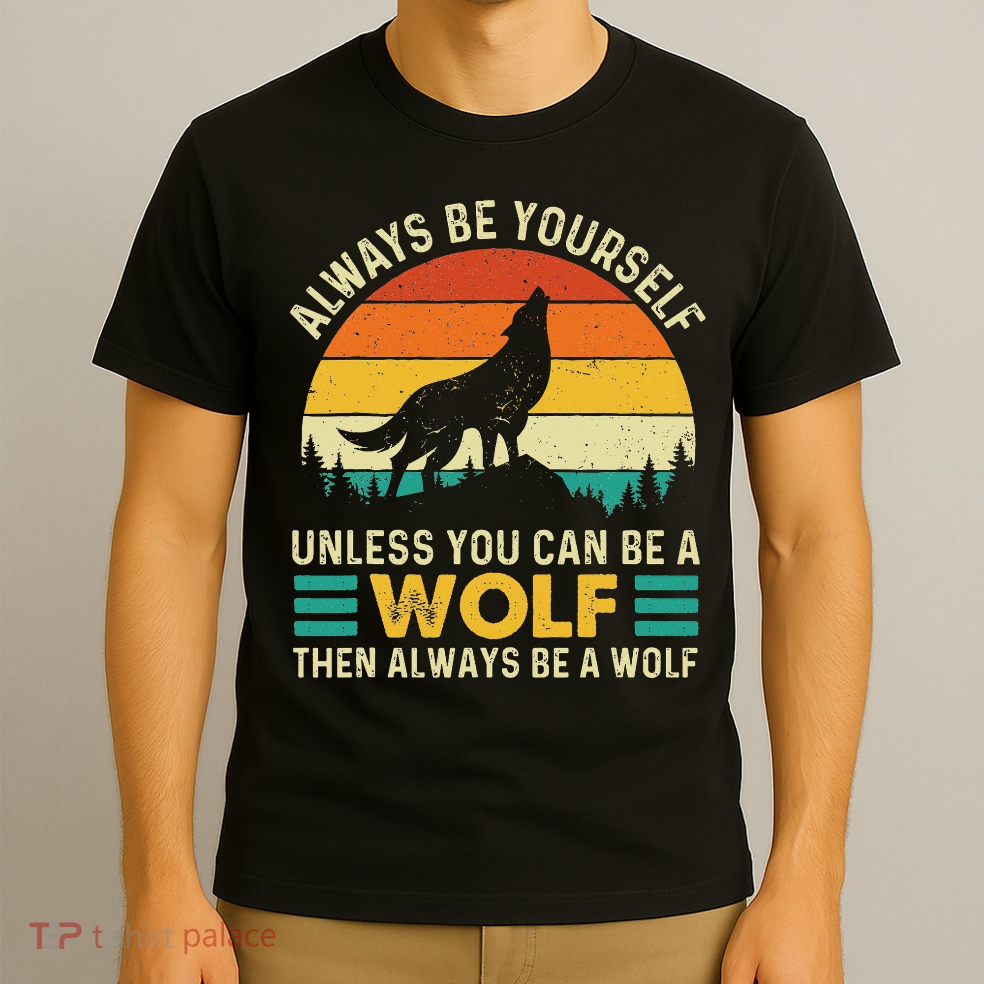 Always Be Yourself Unless You Can Be A Wolf Wolf Lover T-Shirt