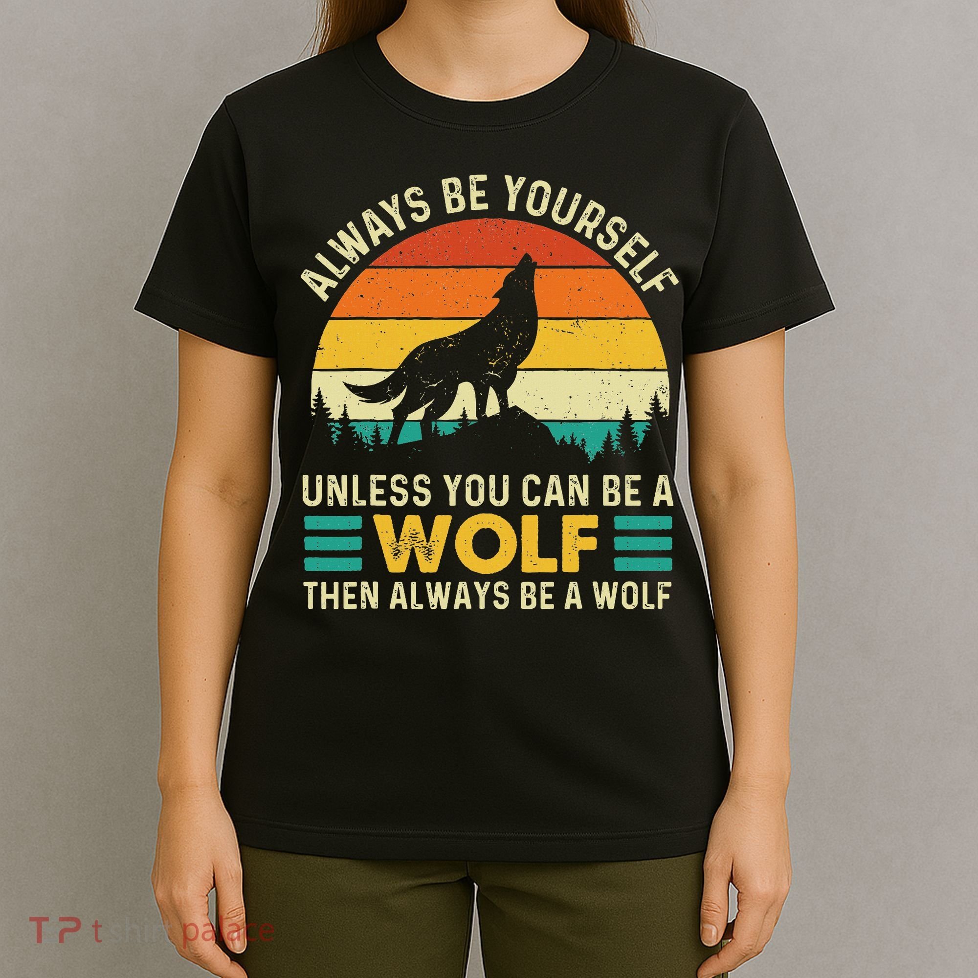 Always Be Yourself Unless You Can Be A Wolf Wolf Lover T-Shirt