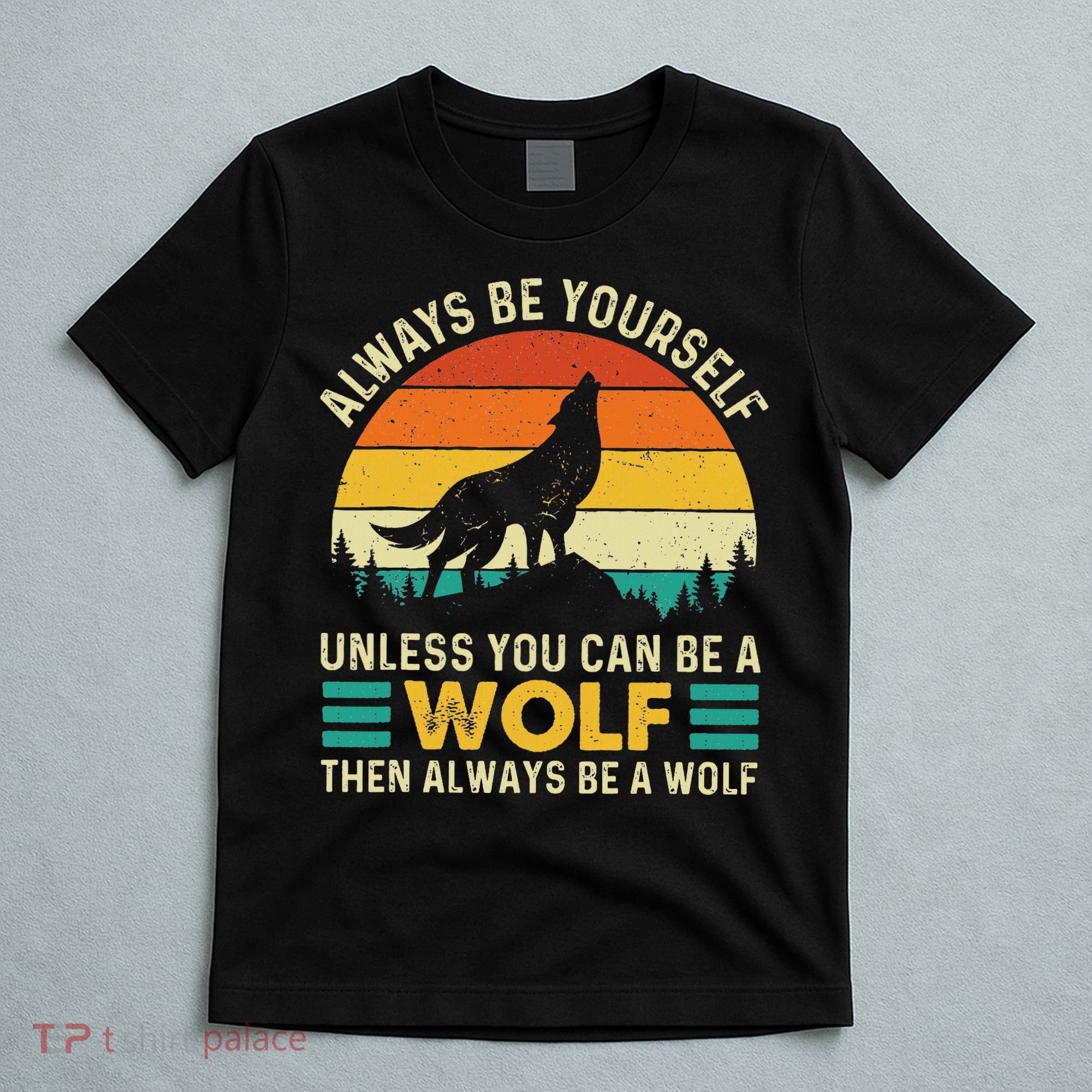 Always Be Yourself Unless You Can Be A Wolf Wolf Lover T-Shirt
