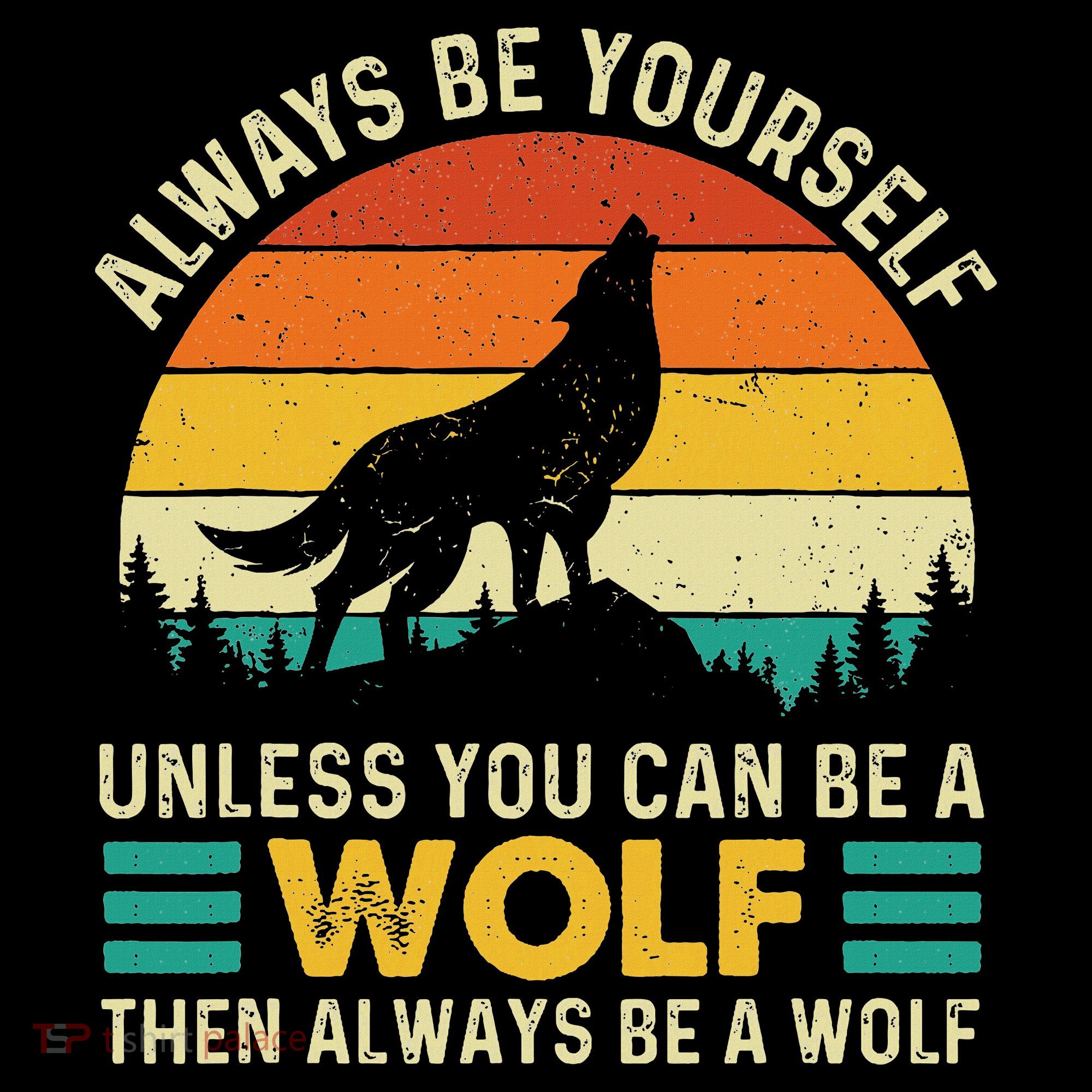 Always Be Yourself Unless You Can Be A Wolf Wolf Lover T-Shirt