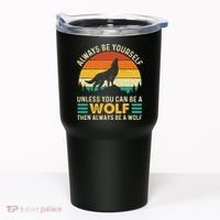 Always Be Yourself Unless You Can Be A Wolf Wolf Lover Tumbler thumb 0