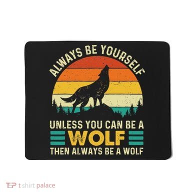 Always Be Yourself Unless You Can Be A Wolf Wolf Lover Mousepad