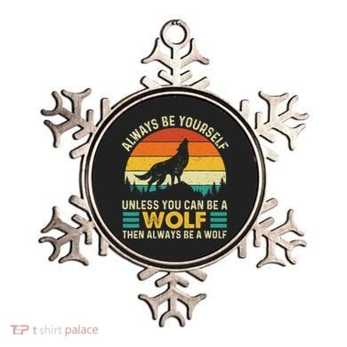 Always Be Yourself Unless You Can Be A Wolf Wolf Lover Ornament