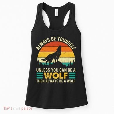 Always Be Yourself Unless You Can Be A Wolf Wolf Lover Women's Tank Top