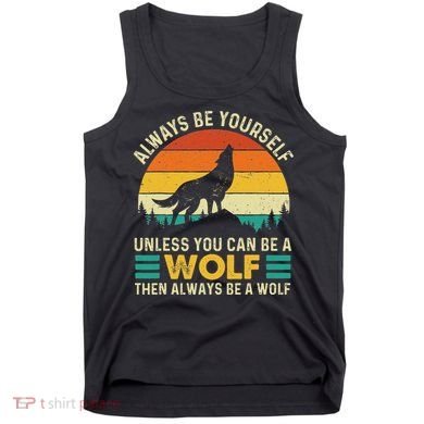 Always Be Yourself Unless You Can Be A Wolf Wolf Lover Tank Top