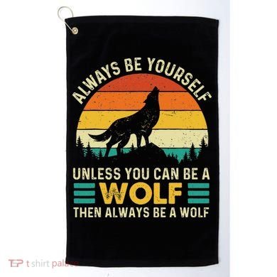 Always Be Yourself Unless You Can Be A Wolf Wolf Lover Golf Towel