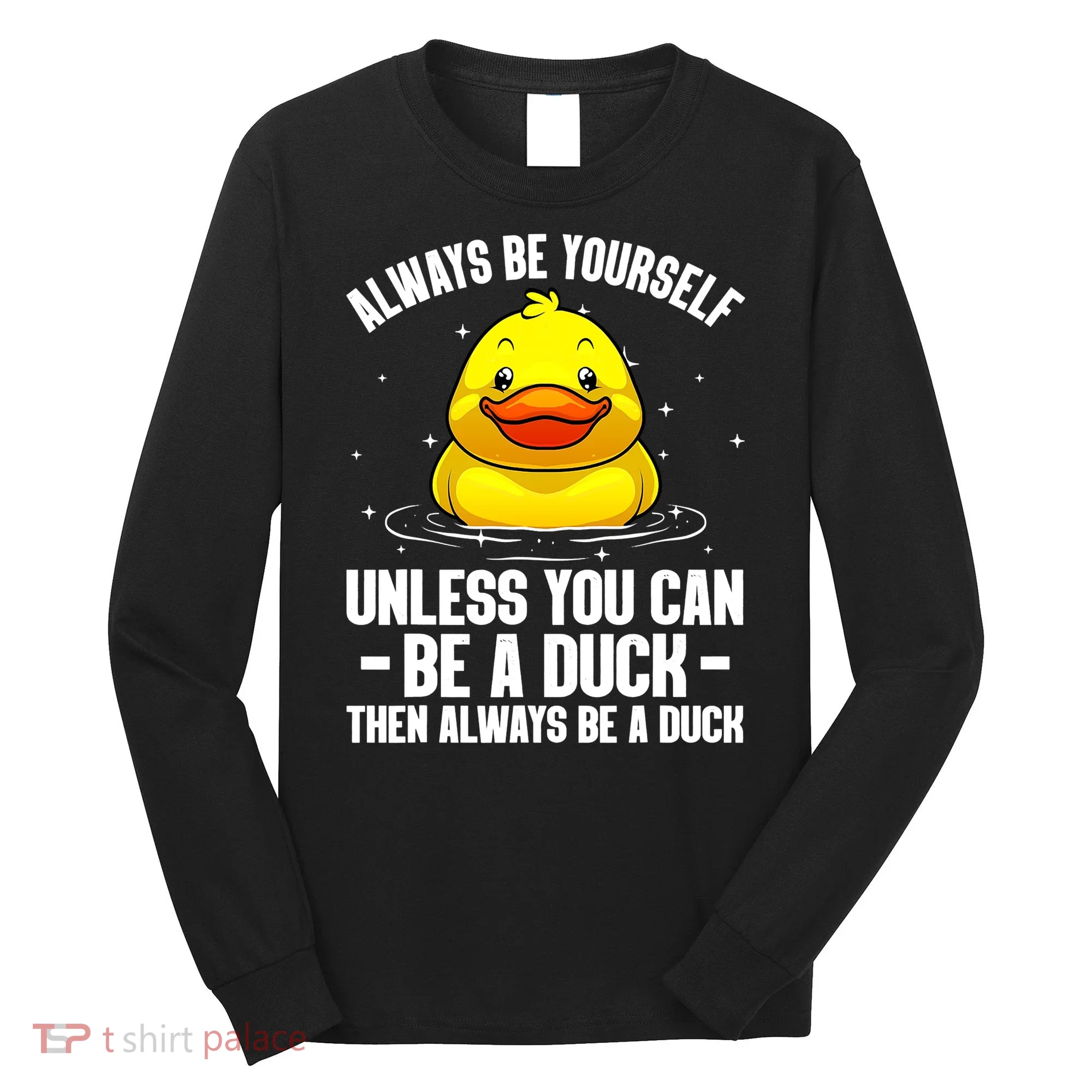 Always Be Yoursekf Always Be A Duck Funny Cute Duck Long Sleeve Shirt